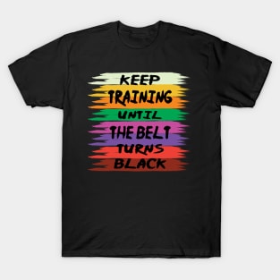 Cool Martial Arts Keep Training Until The Belt Turns Black Karate, Jiu Jitsu, Taekwondo Lover Gift T-Shirt